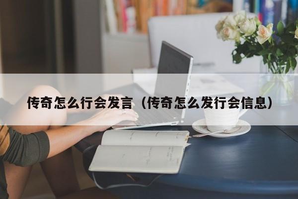 传奇怎么行会发言（传奇怎么发行会信息）