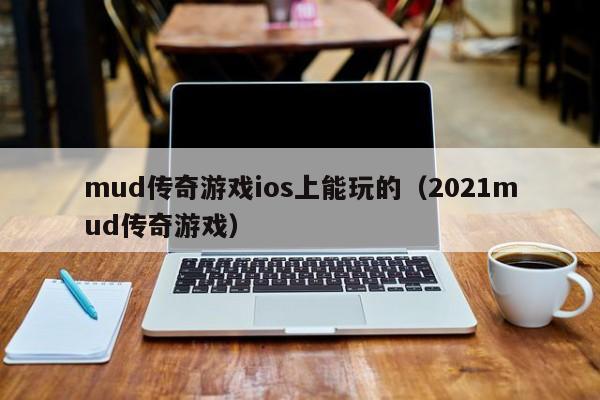 mud传奇游戏ios上能玩的（2021mud传奇游戏）