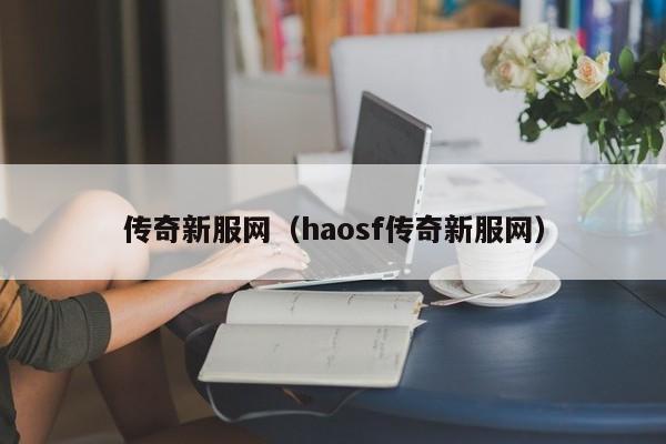 传奇新服网（haosf传奇新服网）