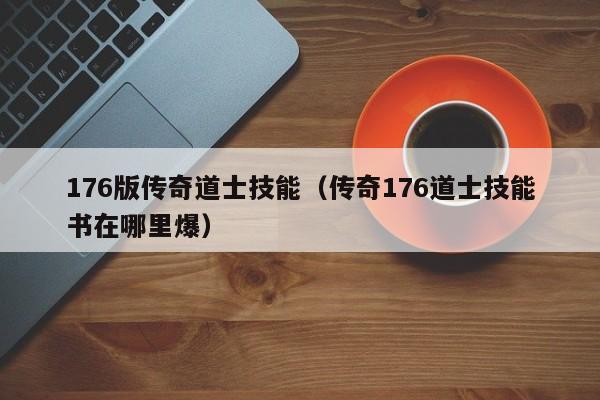 176版传奇道士技能（传奇176道士技能书在哪里爆）