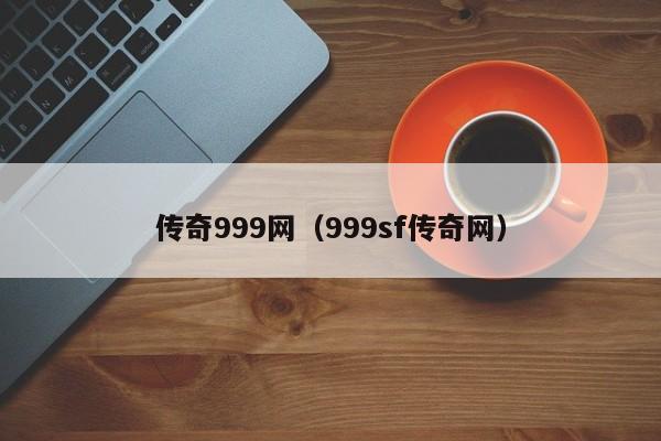 传奇999网（999sf传奇网）