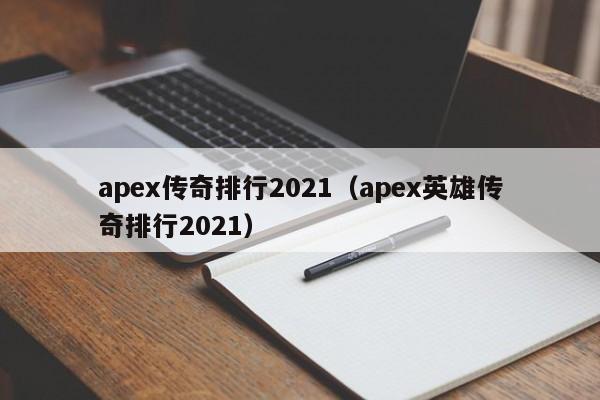 apex传奇排行2021（apex英雄传奇排行2021）