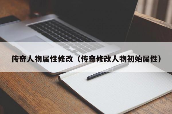 传奇人物属性修改（传奇修改人物初始属性）