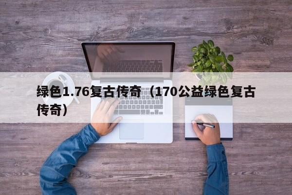 绿色1.76复古传奇（170公益绿色复古传奇）