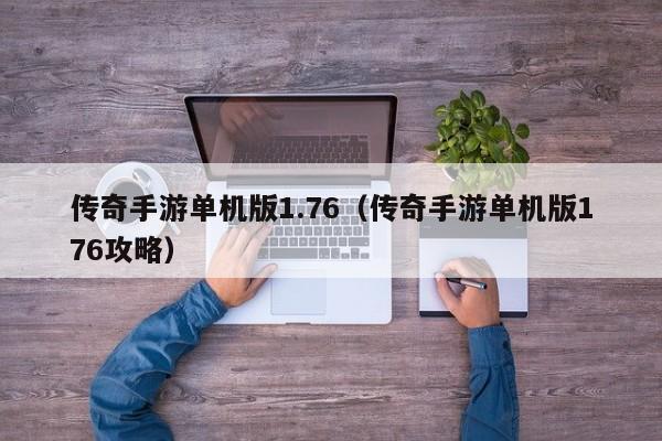 传奇手游单机版1.76（传奇手游单机版176攻略）