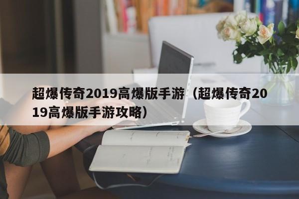 超爆传奇2019高爆版手游（超爆传奇2019高爆版手游攻略）