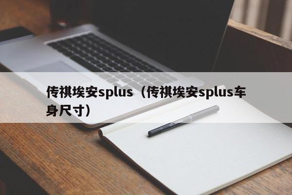 传祺埃安splus（传祺埃安splus车身尺寸）