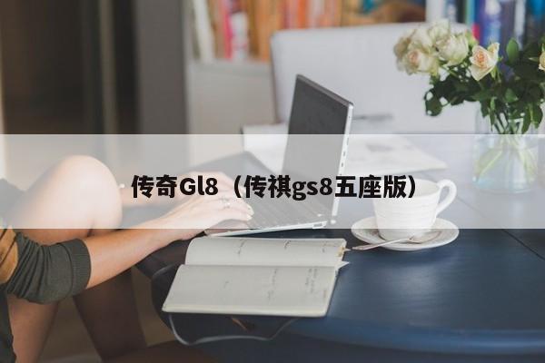 传奇Gl8（传祺gs8五座版）