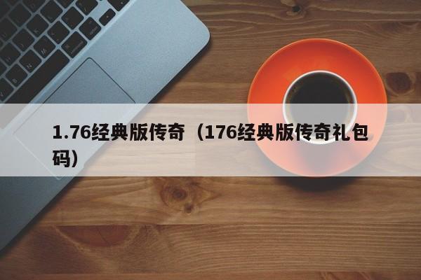 1.76经典版传奇（176经典版传奇礼包码）