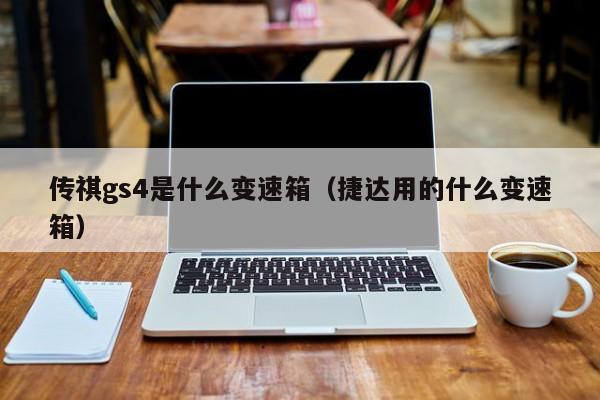 传祺gs4是什么变速箱（捷达用的什么变速箱）