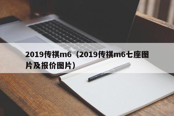 2019传祺m6（2019传祺m6七座图片及报价图片）