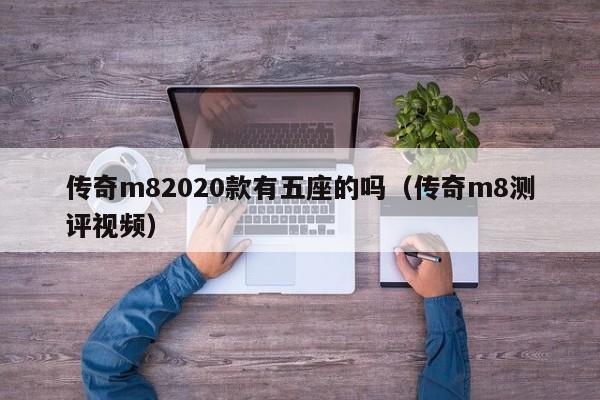 传奇m82020款有五座的吗（传奇m8测评视频）