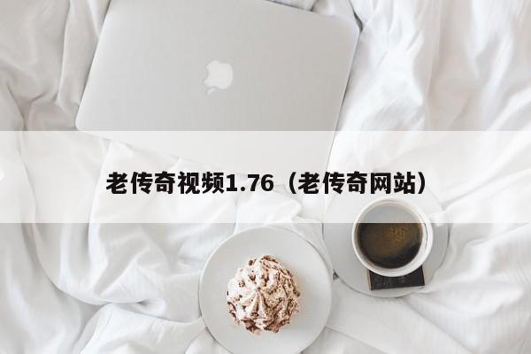 老传奇视频1.76（老传奇网站）