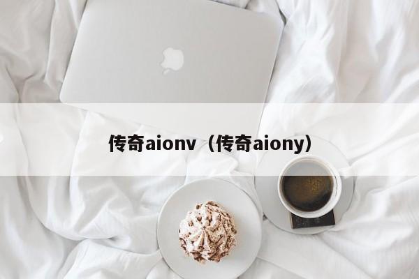 传奇aionv（传奇aiony）