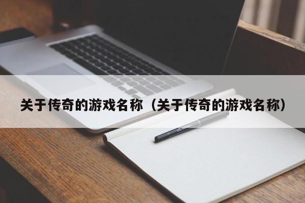 关于传奇的游戏名称（关于传奇的游戏名称）