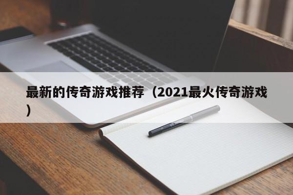 最新的传奇游戏推荐（2021最火传奇游戏）